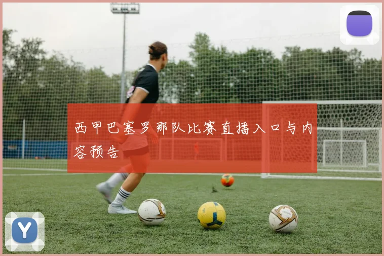 西甲巴塞罗那队比赛直播入口与内容预告