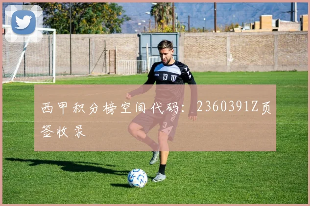 西甲积分榜空间代码：2360391Z页签收录