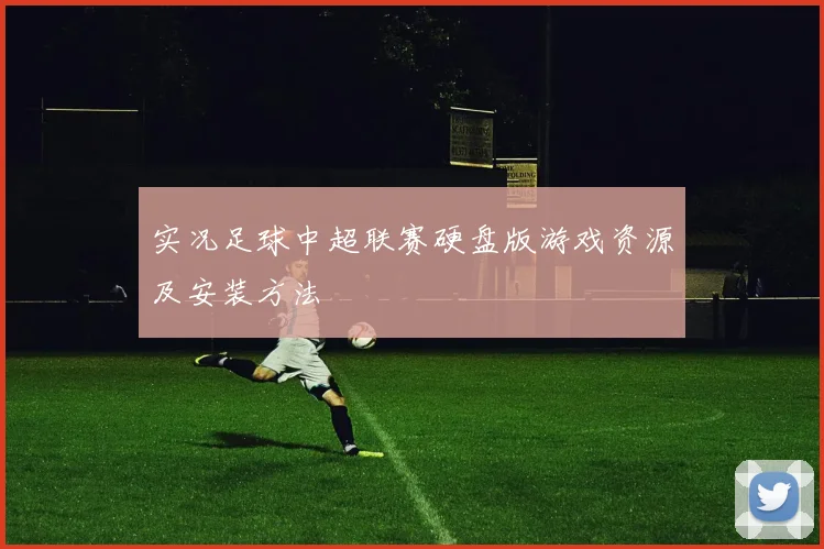 实况足球中超联赛硬盘版游戏资源及安装方法