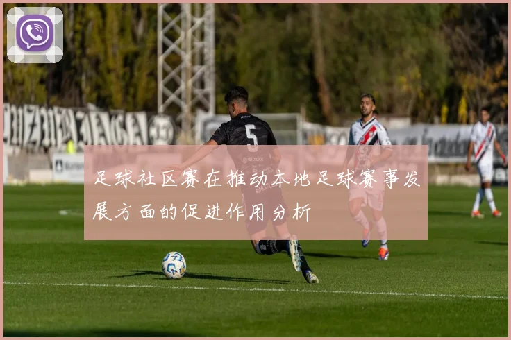 足球社区赛在推动本地足球赛事发展方面的促进作用分析
