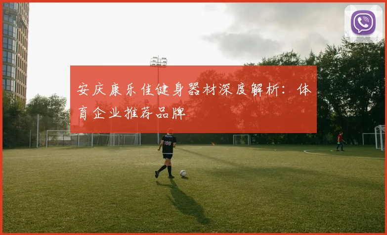 安庆康乐佳健身器材深度解析：体育企业推荐品牌